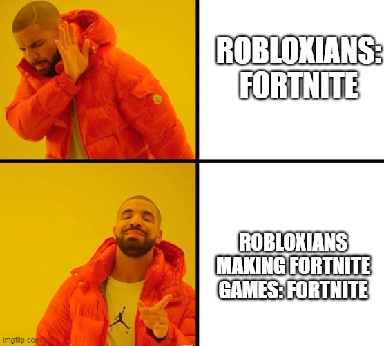 Roblox dont like fortnite but roblox like it | ROBLOXIANS: FORTNITE; ROBLOXIANS MAKING FORTNITE GAMES: FORTNITE | image tagged in roblox meme | made w/ Imgflip meme maker
