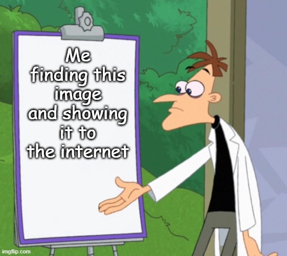 trying to make this a meme | Me finding this image and showing it to the internet | image tagged in memes,phineas and ferb | made w/ Imgflip meme maker