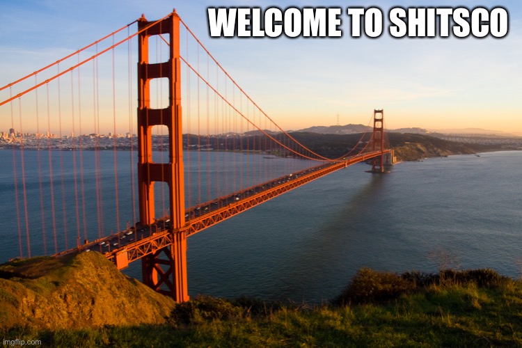I left my shit in San Francisco | WELCOME TO SHITSCO | image tagged in san francisco | made w/ Imgflip meme maker