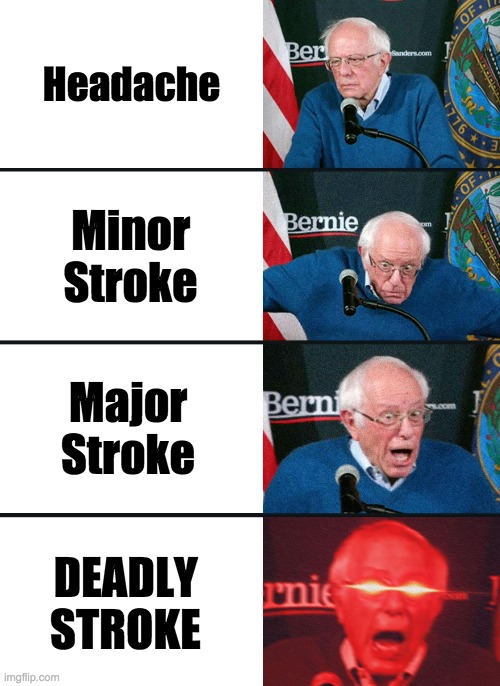 when Daddy Bernie has head problems | Headache; Minor Stroke; Major Stroke; DEADLY STROKE | image tagged in bernie sanders reaction nuked | made w/ Imgflip meme maker