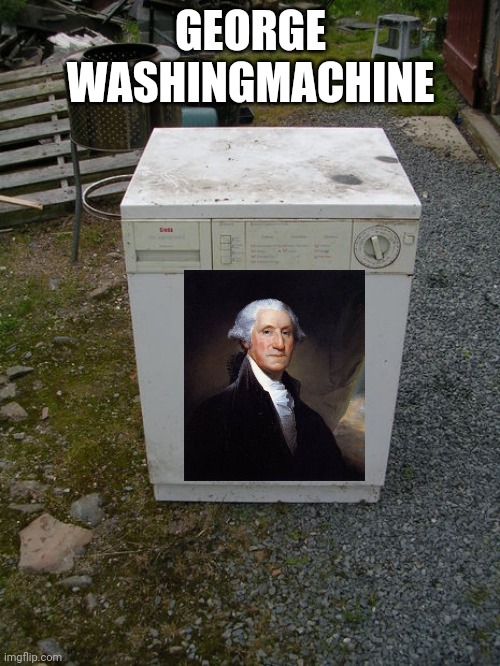 lone washing machine | GEORGE WASHINGMACHINE | image tagged in lone washing machine | made w/ Imgflip meme maker
