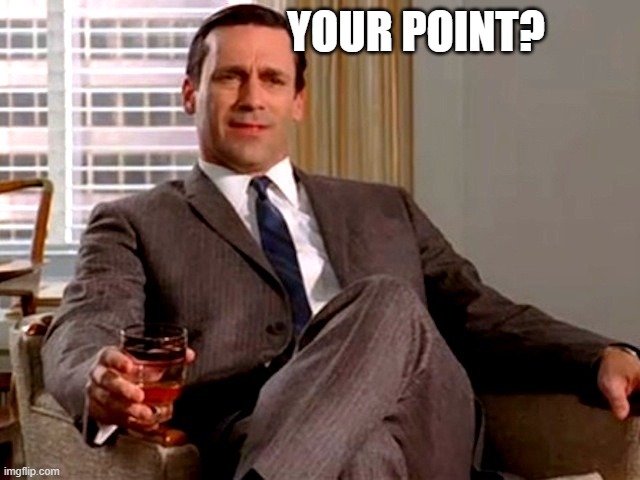 Don Draper | YOUR POINT? | image tagged in don draper | made w/ Imgflip meme maker