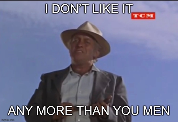 I DON’T LIKE IT ANY MORE THAN YOU MEN | made w/ Imgflip meme maker