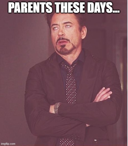 Face You Make Robert Downey Jr Meme | PARENTS THESE DAYS... | image tagged in memes,face you make robert downey jr | made w/ Imgflip meme maker