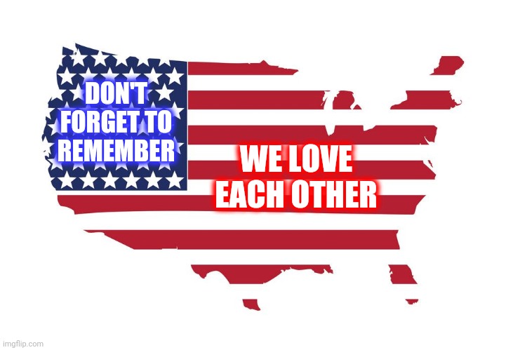 It's Complicated ... But We Do Love Each Other | DON'T FORGET TO REMEMBER; WE LOVE EACH OTHER | image tagged in usa map flag,united states of america,family feud,family life,memes,family | made w/ Imgflip meme maker