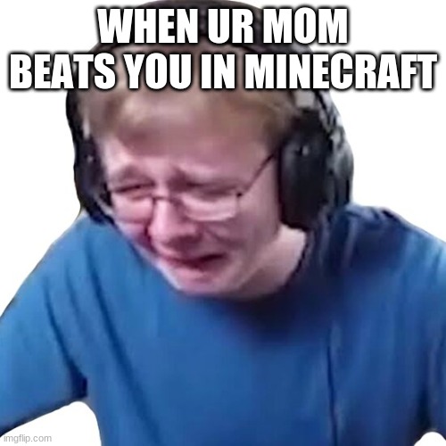 Sucks to be carson | WHEN UR MOM BEATS YOU IN MINECRAFT | image tagged in callmecarson,fun | made w/ Imgflip meme maker
