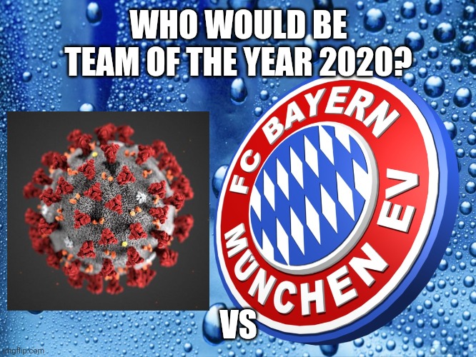 FC Bayern - Corona: who would win? | WHO WOULD BE TEAM OF THE YEAR 2020? VS | image tagged in bayern munich,coronavirus,covid-19,coronavirus meme,covid19,covidiots | made w/ Imgflip meme maker