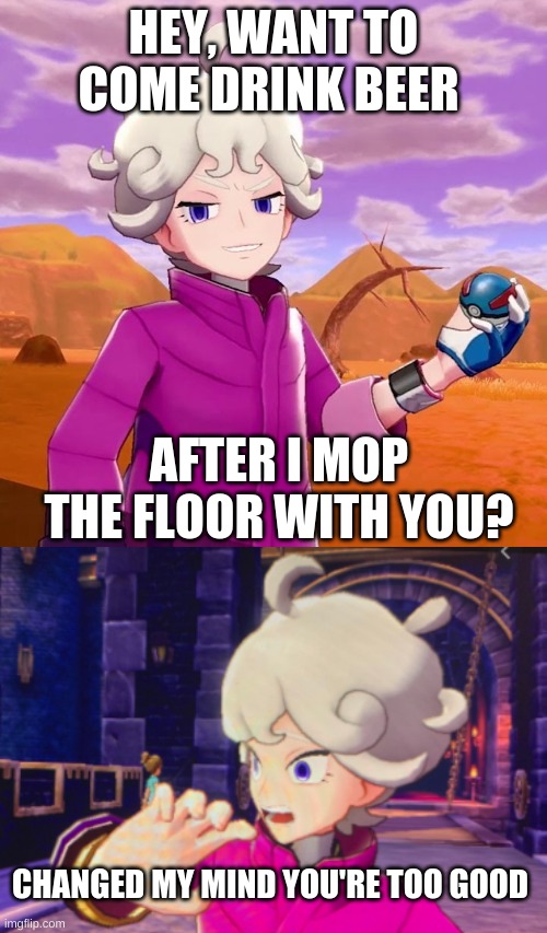 Bede if you are male | HEY, WANT TO COME DRINK BEER; AFTER I MOP THE FLOOR WITH YOU? CHANGED MY MIND YOU'RE TOO GOOD | image tagged in pokemon,surprised bede | made w/ Imgflip meme maker
