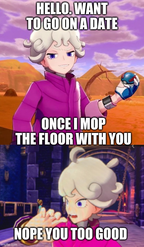 Bede if you are female | HELLO. WANT TO GO ON A DATE; ONCE I MOP THE FLOOR WITH YOU; NOPE YOU TOO GOOD | image tagged in pokemon,surprised bede | made w/ Imgflip meme maker
