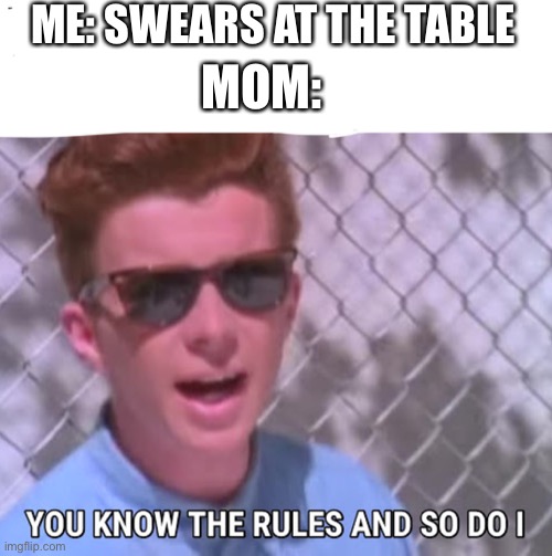 You know the rules | ME: SWEARS AT THE TABLE MOM: | image tagged in you know the rules | made w/ Imgflip meme maker