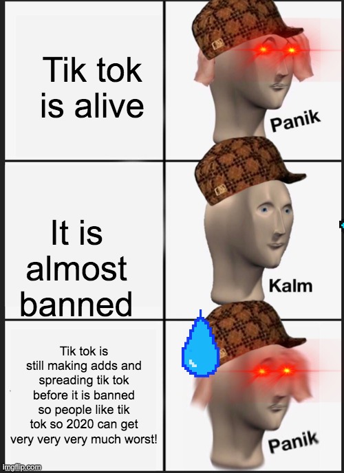 Panik Kalm Panik Meme | Tik tok is alive; It is almost banned; Tik tok is still making adds and spreading tik tok before it is banned so people like tik tok so 2020 can get very very very much worst! | image tagged in memes,panik kalm panik | made w/ Imgflip meme maker
