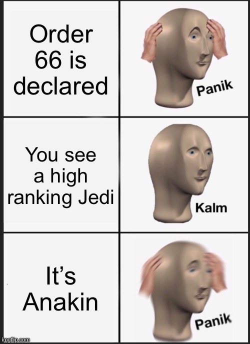 Panik Kalm Panik | Order 66 is declared; You see a high ranking Jedi; It’s Anakin | image tagged in memes,panik kalm panik | made w/ Imgflip meme maker