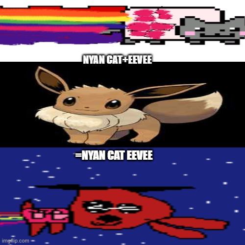 eevee+nyan cat=nyan cat eevee | NYAN CAT+EEVEE; =NYAN CAT EEVEE | image tagged in memes,eevee,nyan cat | made w/ Imgflip meme maker