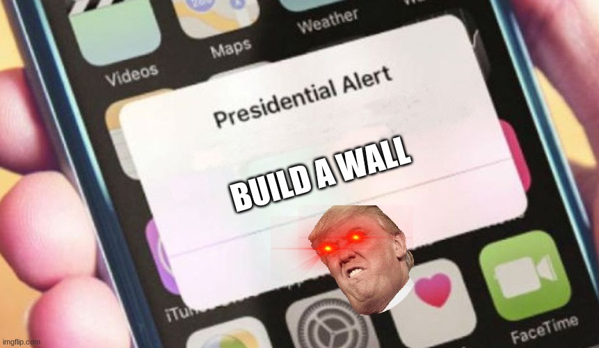 W A L L | BUILD A WALL | image tagged in memes,presidential alert | made w/ Imgflip meme maker