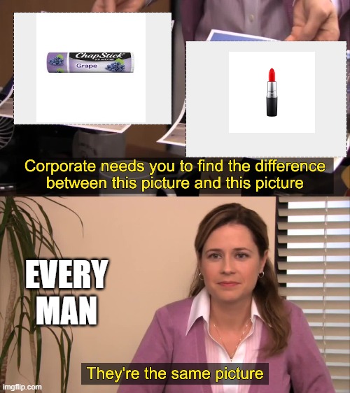 there the same picture | EVERY MAN | image tagged in there the same picture | made w/ Imgflip meme maker