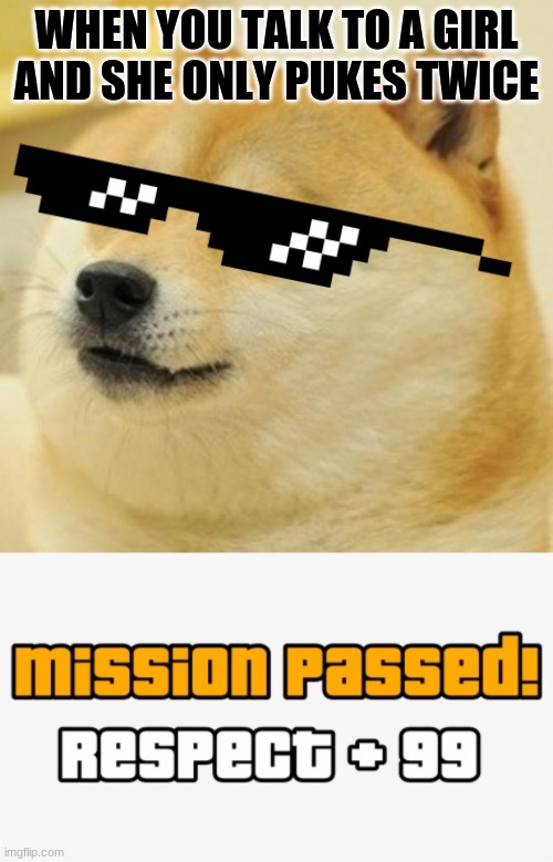 WHEN YOU TALK TO A GIRL AND SHE ONLY PUKES TWICE | image tagged in memes,doge | made w/ Imgflip meme maker