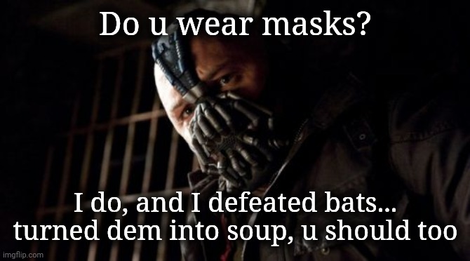 Do Conservatives wear masks? | Do u wear masks? I do, and I defeated bats... turned dem into soup, u should too | image tagged in memes,permission bane,mask,politics | made w/ Imgflip meme maker
