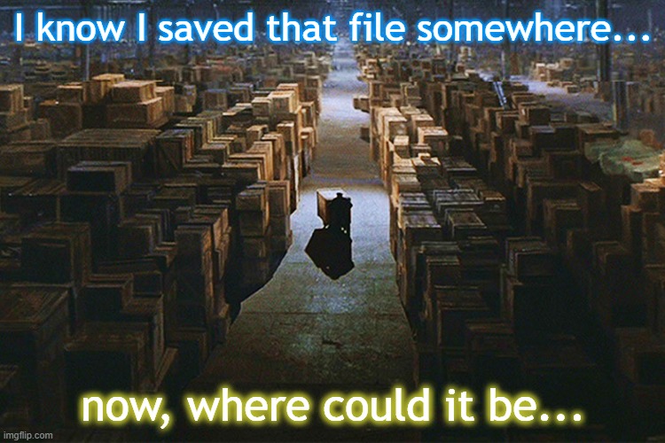 Raiders of the Lost Ark Warehouse | I know I saved that file somewhere... now, where could it be... | image tagged in raiders of the lost ark warehouse | made w/ Imgflip meme maker