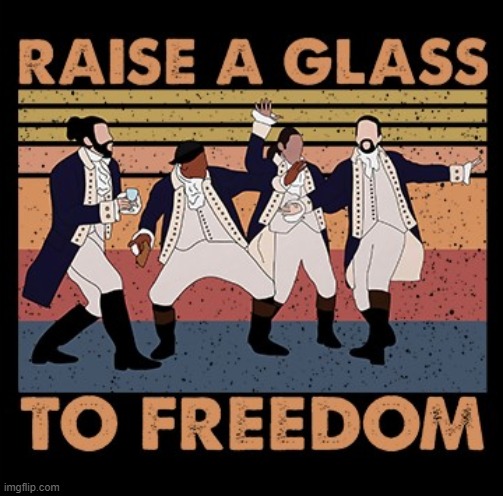 RAISE A GLASS TO FREEDOM | image tagged in hamilton raise a glass to freedom,song lyrics,musical,hamilton,musicals,new template | made w/ Imgflip meme maker