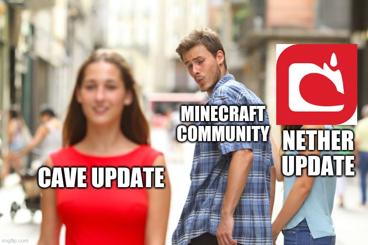 Minecraft | MINECRAFT COMMUNITY; NETHER UPDATE; CAVE UPDATE | image tagged in memes,distracted boyfriend | made w/ Imgflip meme maker