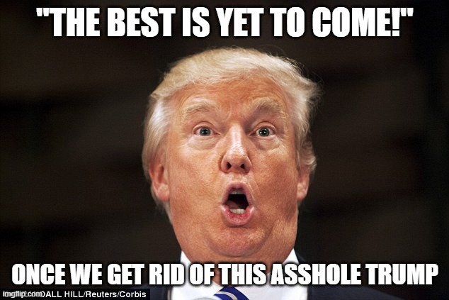 Build Back Better - VOTE BIDEN 2020 | "THE BEST IS YET TO COME!"; ONCE WE GET RID OF THIS ASSHOLE TRUMP | image tagged in donald trump is an idiot,trump is a moron,trump is an asshole,impeached,traitor,2020 | made w/ Imgflip meme maker