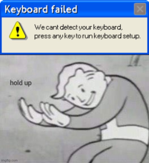 Keyboard error | image tagged in fallout hold up,windows,funny,memes,pandaboyplaysyt | made w/ Imgflip meme maker