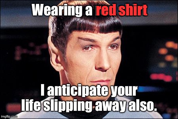 Condescending Spock | Wearing a red shirt I anticipate your life slipping away also. red shirt | image tagged in condescending spock | made w/ Imgflip meme maker