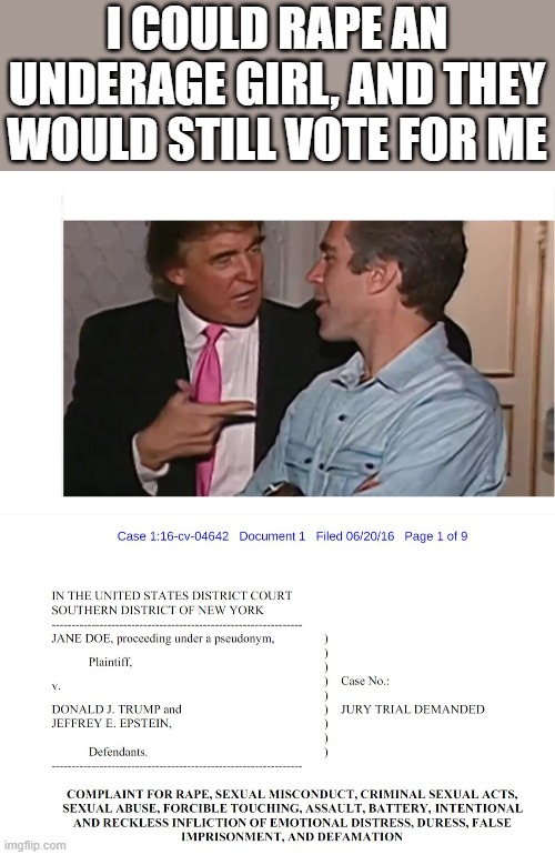 I COULD RAPE AN UNDERAGE GIRL, AND THEY WOULD STILL VOTE FOR ME | made w/ Imgflip meme maker