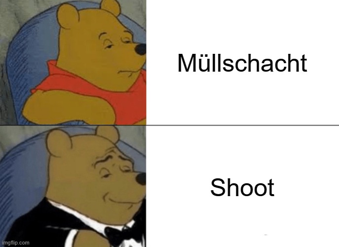 Tuxedo Winnie The Pooh Meme | Müllschacht; Shoot | image tagged in memes,tuxedo winnie the pooh | made w/ Imgflip meme maker