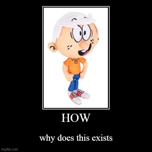 Lincoln Loud plush doesn't exist, it can't hurt you | image tagged in funny,demotivationals,the loud house | made w/ Imgflip demotivational maker