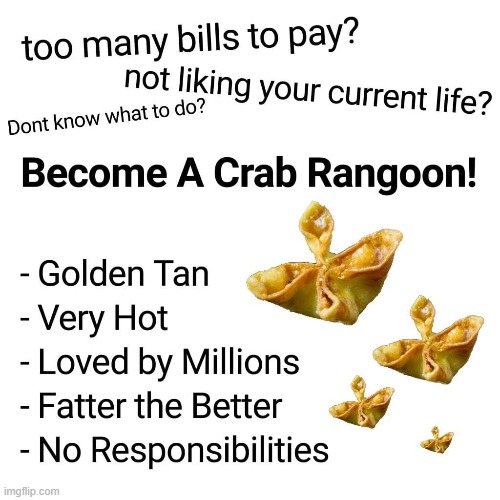 tbh the crab rangoon lifestyle is looking better and better these days | image tagged in repost,crab,chinese food,reposts,reposts are awesome,food | made w/ Imgflip meme maker