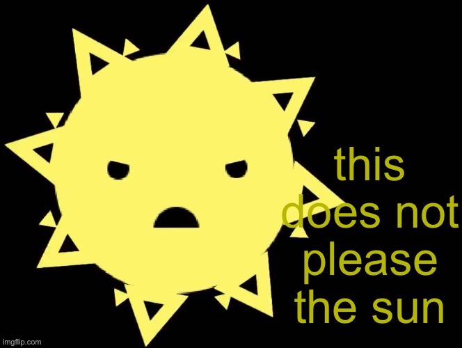This Does Not Please The Sun | image tagged in this does not please the sun | made w/ Imgflip meme maker