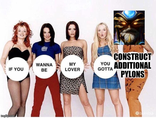 Spice Girls If You Wanna Be | CONSTRUCT ADDITIONAL PYLONS | image tagged in spice girls if you wanna be | made w/ Imgflip meme maker