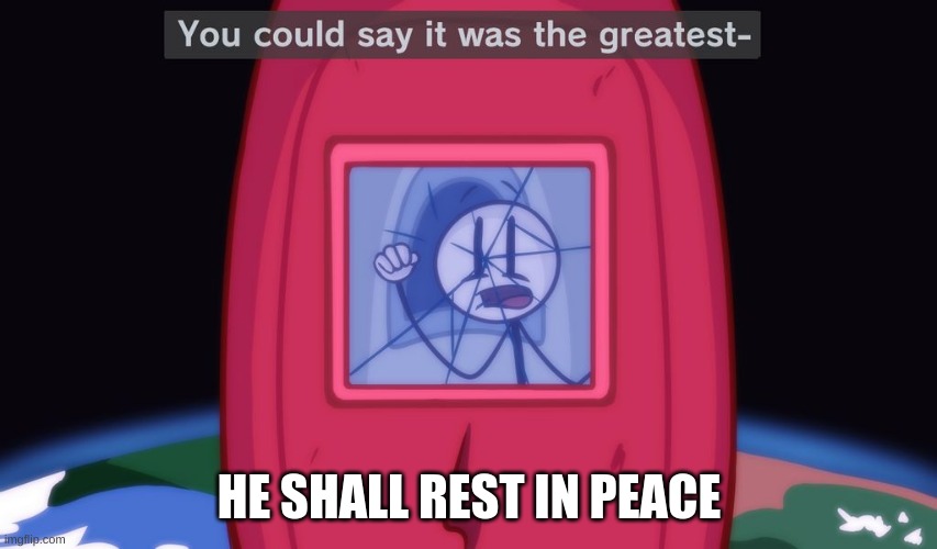 )= | HE SHALL REST IN PEACE | image tagged in sad,depression | made w/ Imgflip meme maker