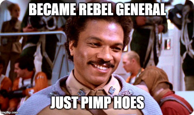 Ulterior Motive | BECAME REBEL GENERAL; JUST PIMP HOES | image tagged in lando | made w/ Imgflip meme maker