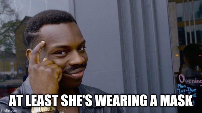 Roll Safe Think About It Meme | AT LEAST SHE'S WEARING A MASK | image tagged in memes,roll safe think about it | made w/ Imgflip meme maker