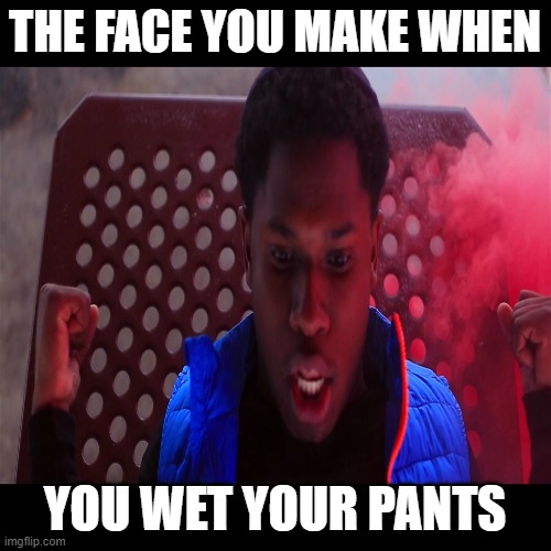 Y Sit GetteUp Meme Generator | THE FACE YOU MAKE WHEN; YOU WET YOUR PANTS | image tagged in memes,celebrity | made w/ Imgflip meme maker