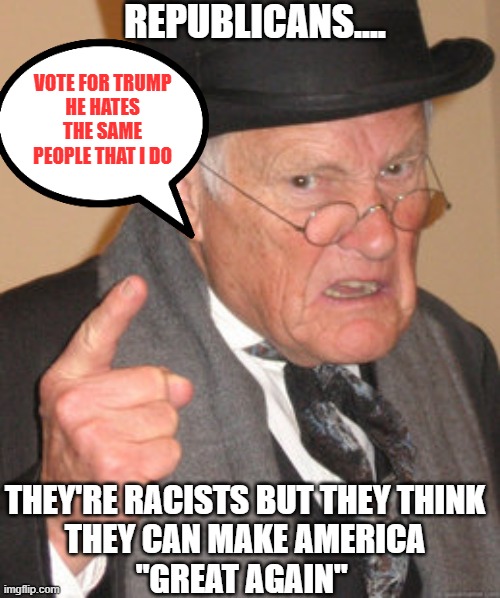 HATEFUL!  and deulusional | REPUBLICANS.... VOTE FOR TRUMP
HE HATES THE SAME PEOPLE THAT I DO; THEY'RE RACISTS BUT THEY THINK
 THEY CAN MAKE AMERICA 
"GREAT AGAIN" | image tagged in white supremacists,losers,scary clowns,evil | made w/ Imgflip meme maker