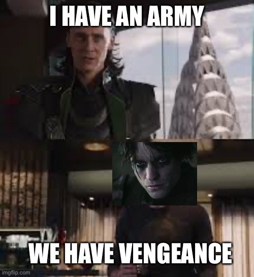 I have an army, we have vengeance | I HAVE AN ARMY; WE HAVE VENGEANCE | image tagged in batman,loki | made w/ Imgflip meme maker