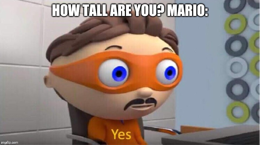 Protegent Yes | HOW TALL ARE YOU? MARIO: | image tagged in protegent yes,memes | made w/ Imgflip meme maker