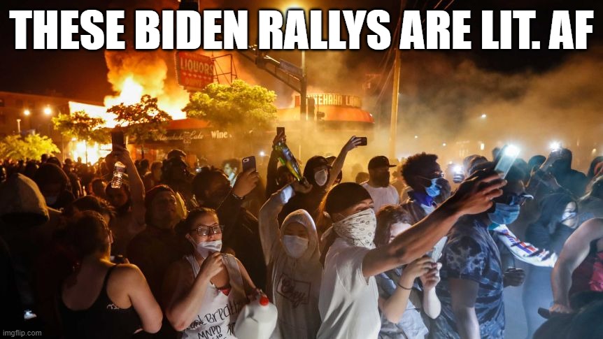 biden rally | THESE BIDEN RALLYS ARE LIT. AF | image tagged in joe biden,trump,riots,protest,blm,dnc | made w/ Imgflip meme maker