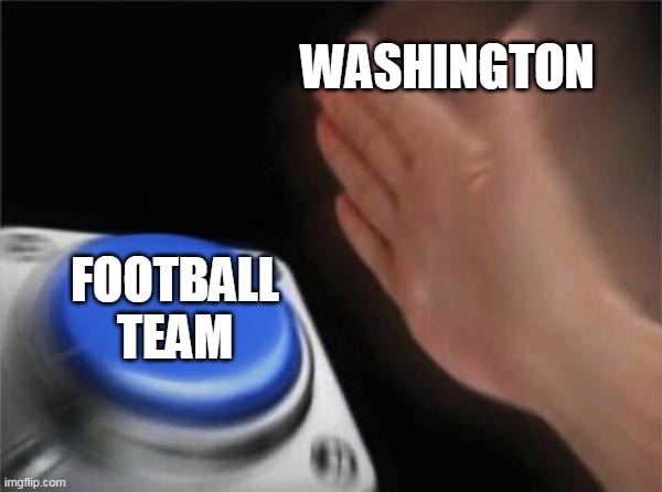 Blank Nut Button | WASHINGTON; FOOTBALL
TEAM | image tagged in memes,blank nut button | made w/ Imgflip meme maker