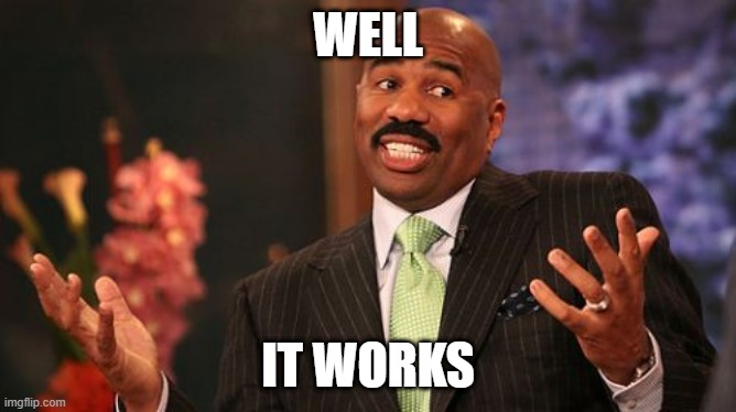 WELL IT WORKS | image tagged in memes,steve harvey | made w/ Imgflip meme maker