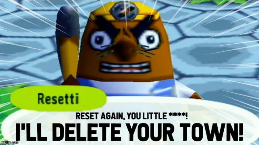 Reset again you little cunt, I delete your town! | image tagged in reset again you little cunt i delete your town | made w/ Imgflip meme maker