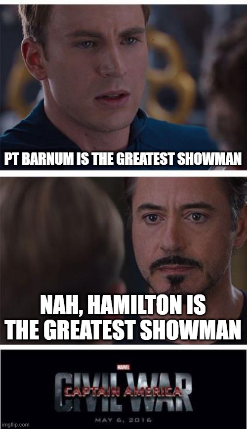 XD | PT BARNUM IS THE GREATEST SHOWMAN; NAH, HAMILTON IS THE GREATEST SHOWMAN | image tagged in memes,marvel civil war 1,funny,hamilton,the greatest showman | made w/ Imgflip meme maker
