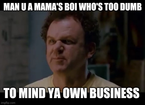 Step brothers | MAN U A MAMA'S BOI WHO'S TOO DUMB; TO MIND YA OWN BUSINESS | image tagged in step brothers,mind your own business,memes,savage memes,boi | made w/ Imgflip meme maker