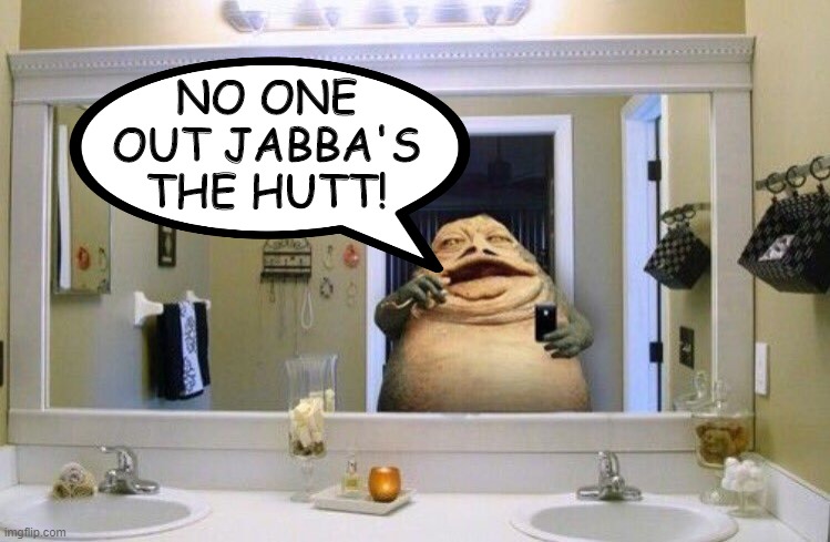 Feeling Cute... | NO ONE OUT JABBA'S THE HUTT! | image tagged in jabba the hutt | made w/ Imgflip meme maker