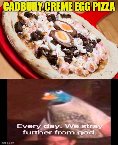 Excuse me, WTH? | CADBURY CREME EGG PIZZA | image tagged in every day we stray further from god,memes,cadbury,pizza,creme egg | made w/ Imgflip meme maker