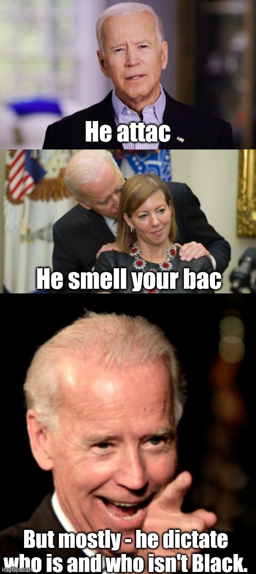 Do Not the Biden | He attac; He smell your bac; But mostly - he dictate who is and who isn't Black. | image tagged in memes,smilin biden,creepy joe biden,joe biden 2020 | made w/ Imgflip meme maker