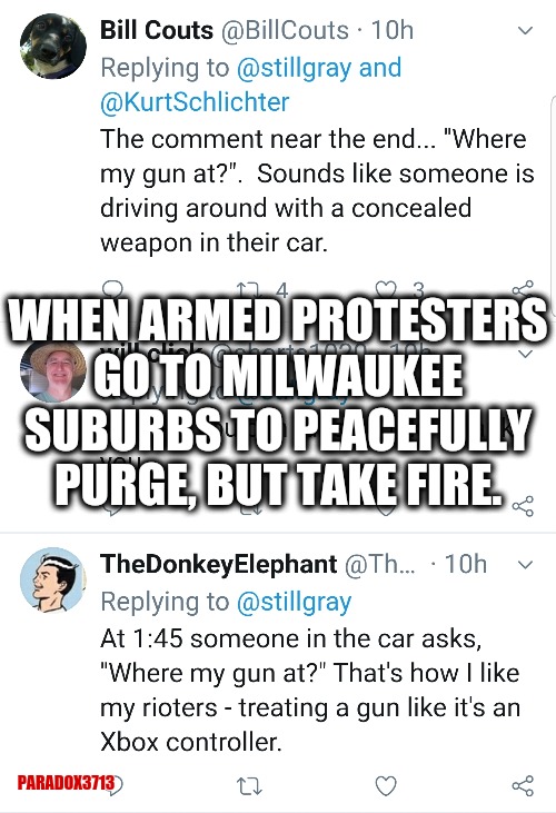 Armed protesters going into Milwaukee suburbs to Purge?  They were warned before.  The battlelines have now been drawn. | WHEN ARMED PROTESTERS GO TO MILWAUKEE SUBURBS TO PEACEFULLY PURGE, BUT TAKE FIRE. PARADOX3713 | image tagged in memes,politics,antifa,black lives matter,the purge,civil war | made w/ Imgflip meme maker